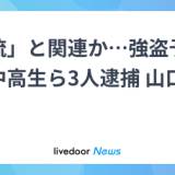 【山口県】トクリュウと関連か…強盗予備疑いで千葉県と茨城県の中高生が逮捕